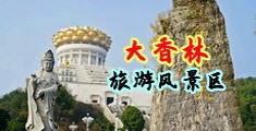 大胸美女摸奶子网站中国浙江-绍兴大香林旅游风景区